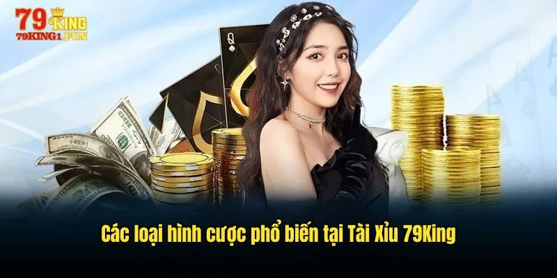 Các loại hình cược phổ biến tại Tài Xỉu 79King