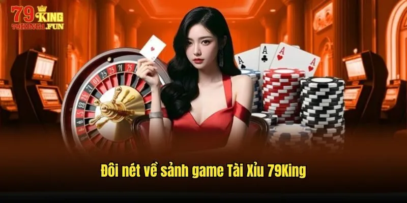 Đôi nét về sảnh game Tài Xỉu 79King