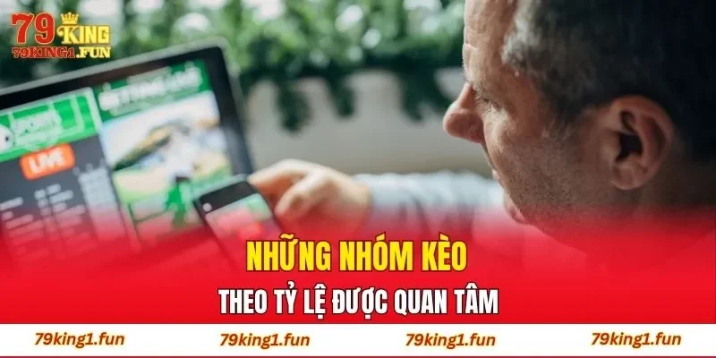 Những nhóm kèo theo tỷ lệ kèo cá cược 79King được quan tâm